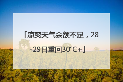 凉爽天气余额不足，28-29日重回30℃+