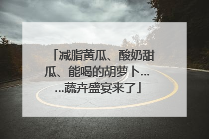 减脂黄瓜、酸奶甜瓜、能喝的胡萝卜……蔬卉盛宴来了