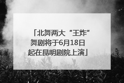 北舞两大“王炸”舞剧将于6月18日起在昆明剧院上演
