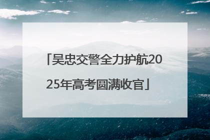 吴忠交警全力护航2025年高考圆满收官