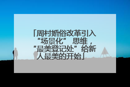 周村婚俗改革引入“场景化” 思维，“最美登记处”给新人最美的开始
