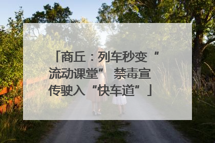 商丘：列车秒变“流动课堂” 禁毒宣传驶入“快车道”