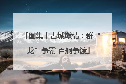 图集丨古城燃情：群“龙”争霸 百舸争渡