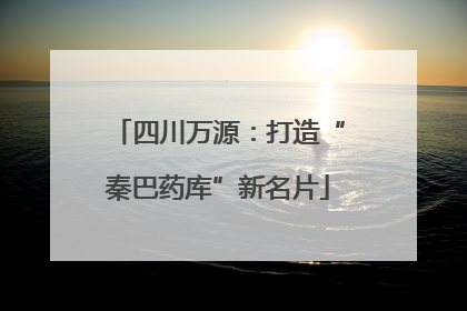 四川万源：打造“秦巴药库”新名片