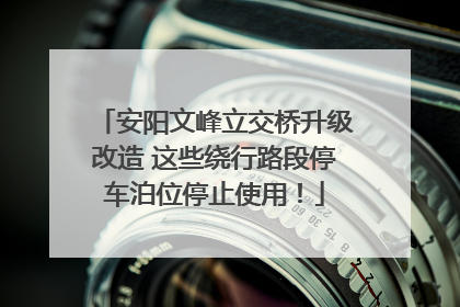安阳文峰立交桥升级改造 这些绕行路段停车泊位停止使用！