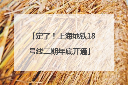 定了！上海地铁18号线二期年底开通