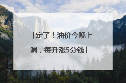 定了！油价今晚上调，每升涨5分钱