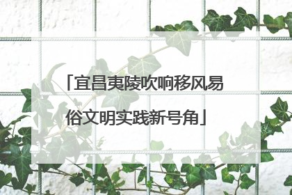 宜昌夷陵吹响移风易俗文明实践新号角