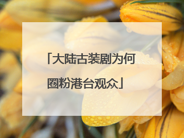 大陆古装剧为何圈粉港台观众