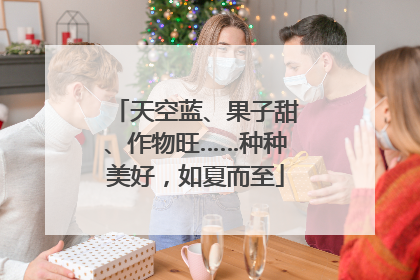 天空蓝、果子甜、作物旺……种种美好，如夏而至