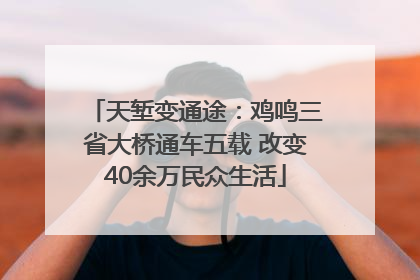 天堑变通途：鸡鸣三省大桥通车五载 改变40余万民众生活