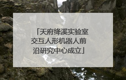 天府绛溪实验室交互人形机器人前沿研究中心成立