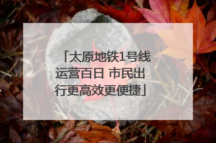 太原地铁1号线运营百日 市民出行更高效更便捷