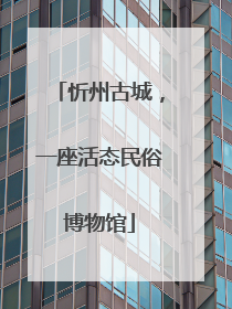 忻州古城，一座活态民俗博物馆