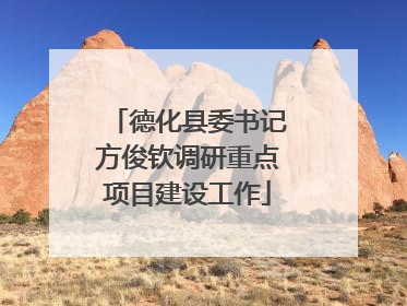 德化县委书记方俊钦调研重点项目建设工作