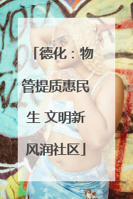 德化：物管提质惠民生 文明新风润社区