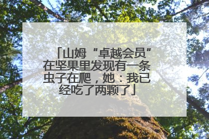 山姆“卓越会员”在坚果里发现有一条虫子在爬，她：我已经吃了两颗了