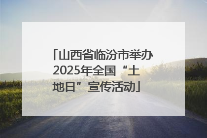 山西省临汾市举办2025年全国“土地日”宣传活动