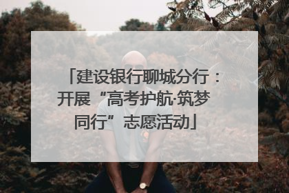 建设银行聊城分行：开展“高考护航·筑梦同行”志愿活动