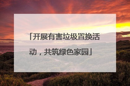 开展有害垃圾置换活动，共筑绿色家园