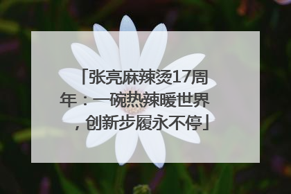 张亮麻辣烫17周年：一碗热辣暖世界，创新步履永不停