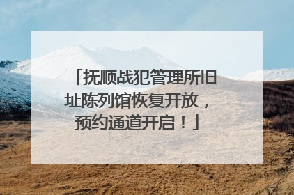 抚顺战犯管理所旧址陈列馆恢复开放，预约通道开启！