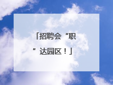 招聘会“职”达园区！