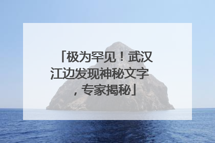 极为罕见！武汉江边发现神秘文字，专家揭秘