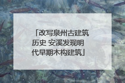 改写泉州古建筑历史 安溪发现明代早期木构建筑