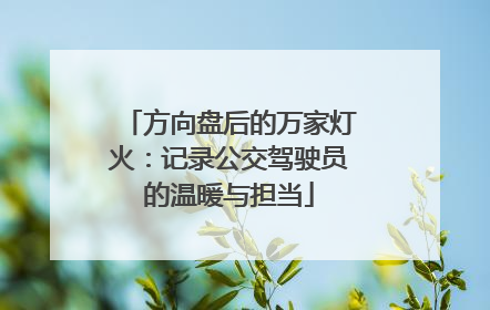 方向盘后的万家灯火：记录公交驾驶员的温暖与担当