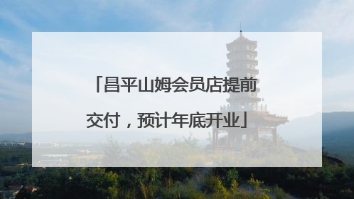 昌平山姆会员店提前交付，预计年底开业