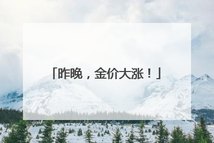 昨晚，金价大涨！