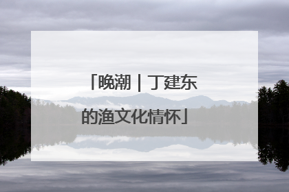 晚潮｜丁建东的渔文化情怀