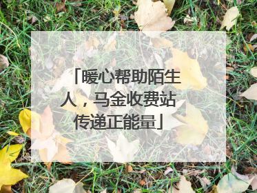 暖心帮助陌生人，马金收费站传递正能量