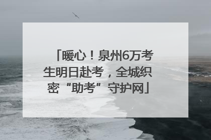 暖心！泉州6万考生明日赴考，全城织密“助考”守护网