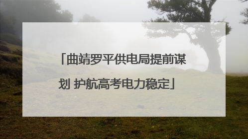 曲靖罗平供电局提前谋划 护航高考电力稳定