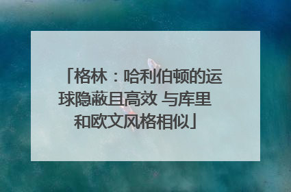格林：哈利伯顿的运球隐蔽且高效 与库里和欧文风格相似