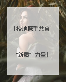 校地携手共育“新质”力量