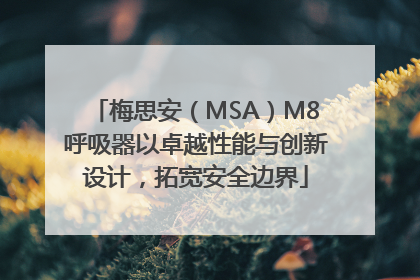 梅思安（MSA）M8呼吸器以卓越性能与创新设计，拓宽安全边界