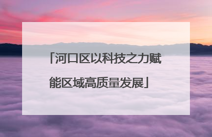河口区以科技之力赋能区域高质量发展