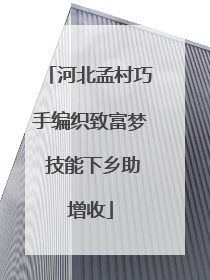河北孟村巧手编织致富梦 技能下乡助增收