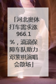 河北奥体打车需求涨966.1%，滴滴保障车队助力邓紫棋演唱会散场