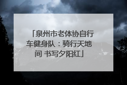 泉州市老体协自行车健身队：骑行天地间 书写夕阳红