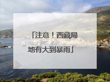 注意！西藏局地有大到暴雨