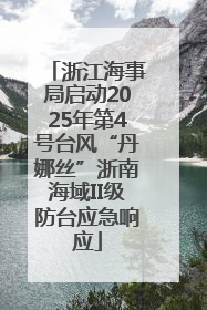 浙江海事局启动2025年第4号台风“丹娜丝”浙南海域II级防台应急响应