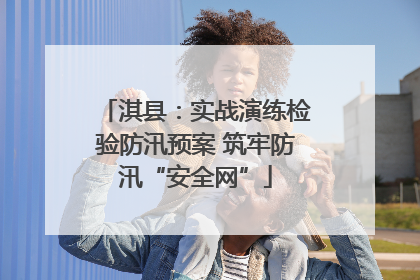 淇县：实战演练检验防汛预案 筑牢防汛“安全网”