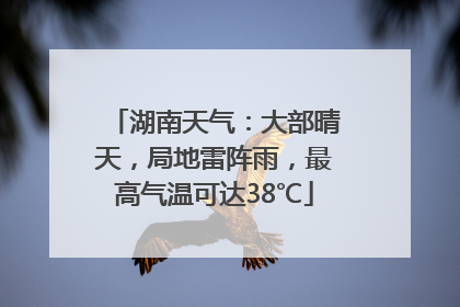 湖南天气：大部晴天，局地雷阵雨，最高气温可达38℃