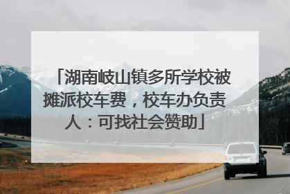 湖南岐山镇多所学校被摊派校车费，校车办负责人：可找社会赞助