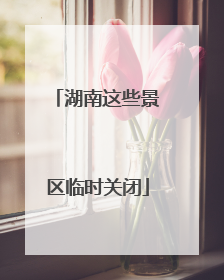 湖南这些景区临时关闭