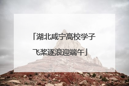 湖北咸宁高校学子飞桨逐浪迎端午